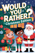 Would You Rather? Christmas Edition: 200 Fun and Festive Questions for Kids Ages 5-8