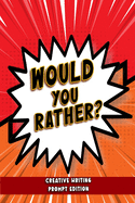 Would You Rather - Creative Writing Prompt Edition: Improve writing skills with brilliant Would You Rather prompts for kids