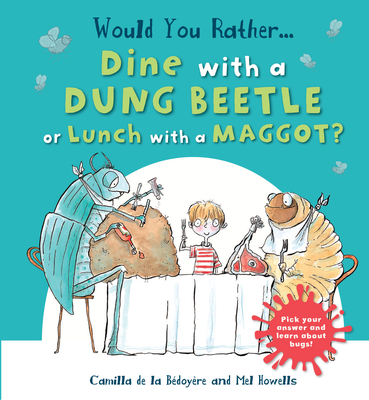 Would You Rather Dine with a Dung Beetle or Lunch with a Maggot?: Pick Your Answer and Learn about Bugs! - De La Bedoyere, Camilla