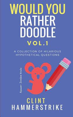 Would You Rather Doodle Vol.1: A collection of hilarious hypothetical questions - Hammerstrike, Clint