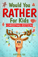 Would You Rather For Kids - Christmas Edition: The Ultimate Holiday Themed Gift Book For Kids Filled With Hilariously Challenging Questions and Silly Scenarios That The Whole Family Will Love!