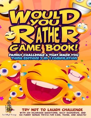 Would You Rather Game Book! Family Challenge & That Made You Think Edition!: 2-In-1 Compilation - Try Not To Laugh Challenge with 400 Hilarious Questions, Silly Scenarios, and 100 Funny Bonus Trivia for Kids, Teens, and Adults! - D'Orange, Leo Willy