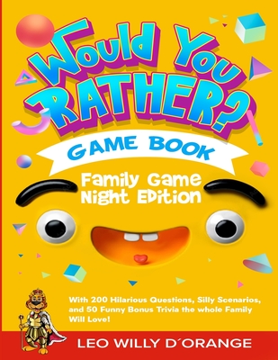 Would You Rather Game Book Family Game Night Edition: Try Not To Laugh Challenge with 200 Hilarious Questions, Silly Scenarios, and 50 Funny Bonus Trivia for Kids, Teens, and Adults! - D'Orange, Leo Willy