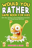 Would You Rather Game Book For Kids - 250+ Silly, Hilarious, and Challenging Scenarios The Whole Family Will Love