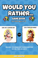 Would You Rather Game Book: For Kids Ages 6-12 - Fun, Silly, Challenging and Hilarious Questions for Kids, Teens and Adults