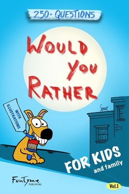 Would You Rather?: Game Book for Kids and Family - 250+ Original and Bizarre WYR Questions with Illustrations (Lovely Gift Idea) - Vol.1 - Publishing, Funtyme