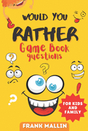 Would You Rather Game Book Questions: For Kid and Family with The silly book of Scenarios, Challenging choice, and hilarious situations for children and whole will love