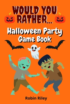 Would You Rather Halloween Party Game Book: Spooky Fun Halloween Questions For Kids And The Entire Family - Riley, Robin