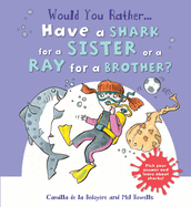 Would You Rather Have a Shark for a Sister or a Ray for a Brother?: Pick Your Answer and Learn about Sharks!