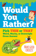 Would You Rather? Pick This or That Weird, Wacky, or Downright Gross Answer