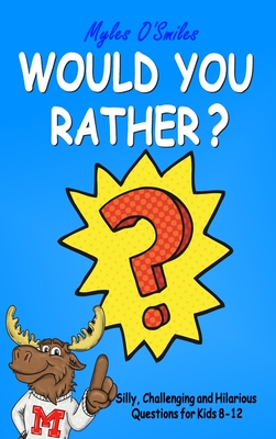 Would You Rather? Silly, Challenging and Hilarious Questions For Kids 8-12 - O'Smiles, Myles