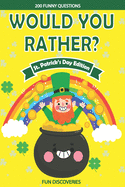 Would You Rather ? St Patrick's Day: 200+ Hilarious and Interactive Question Game Book for Boys and Girls - Saint Patricks Day