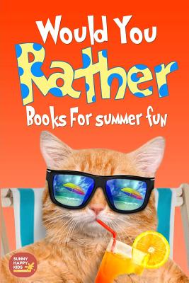 Would You Rather Summer Fun: Book of Silly Scenarios, Challenging And Hilarious Questions That Your Kids, Friends And Family Will Love (Summer Edition) - Sunny Happy Kids