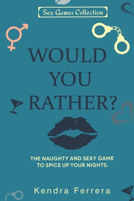Would You Rather...?: The Naughty and Sexy Game to Spice Up your Nights - Ferrera, Kendra