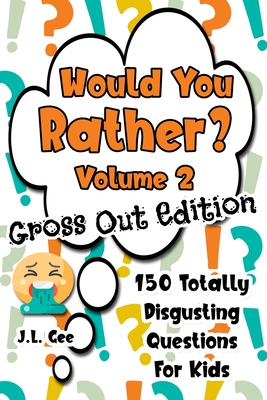 Would You Rather? Volume 2 - Gross Out Edition: 150 Totally Disgusting Questions for Kids - Gee, J L