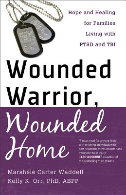 Wounded Warrior, Wounded Home: Hope and Healing for Families Living with PTSD and TBI - Carter, Marshele, and Orr Kelly K Phd Abpp