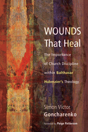 Wounds That Heal: The Importance of Church Discipline Within Balthasar Hubmaier's Theology