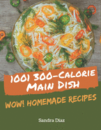 Wow! 1001 Homemade 300-Calorie Main Dish Recipes: The Highest Rated Homemade 300-Calorie Main Dish Cookbook You Should Read