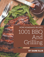 Wow! 1001 Homemade BBQ and Grilling Recipes: Make Cooking at Home Easier with Homemade BBQ and Grilling Cookbook!