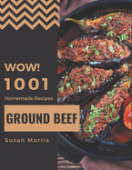 Wow! 1001 Homemade Ground Beef Recipes: A Homemade Ground Beef Cookbook from the Heart!