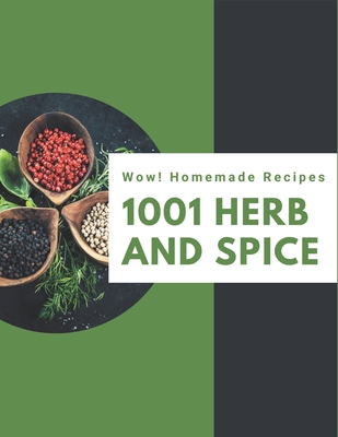 Wow! 1001 Homemade Herb and Spice Recipes: The Best-ever of Homemade Herb and Spice Cookbook - Diaz, Sandra