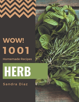 Wow! 1001 Homemade Herb Recipes: Greatest Homemade Herb Cookbook of All Time - Diaz, Sandra