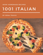 Wow! 1001 Homemade Italian Recipes: A Homemade Italian Cookbook Everyone Loves!