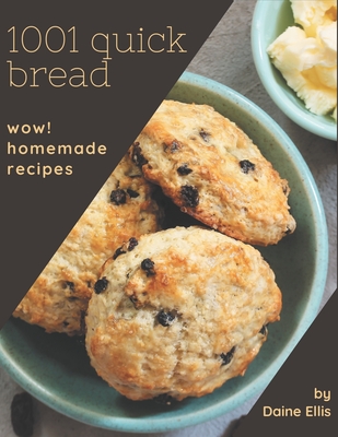 Wow! 1001 Homemade Quick Bread Recipes: Homemade Quick Bread Cookbook - The Magic to Create Incredible Flavor! - Ellis, Daine