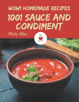 Wow! 1001 Homemade Sauce and Condiment Recipes: Homemade Sauce and Condiment Cookbook - Your Best Friend Forever - Allen, Misty