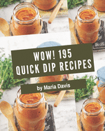 Wow! 195 Quick Dip Recipes: The Best Quick Dip Cookbook on Earth