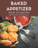 Wow! 365 Baked Appetizer Recipes: A Baked Appetizer Cookbook that Novice can Cook