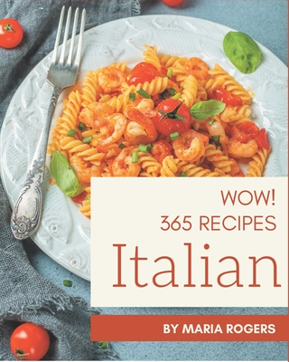 Wow! 365 Italian Recipes: Make Cooking at Home Easier with Italian Cookbook! - Rogers, Maria