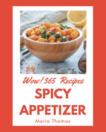 Wow! 365 Spicy Appetizer Recipes: Happiness is When You Have a Spicy Appetizer Cookbook!