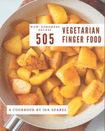 Wow! 505 Homemade Vegetarian Finger Food Recipes: From The Homemade Vegetarian Finger Food Cookbook To The Table