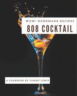 Wow! 808 Homemade Cocktail Recipes: Homemade Cocktail Cookbook - Where Passion for Cooking Begins