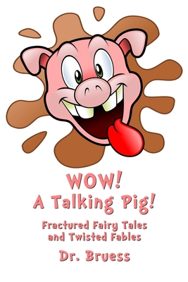 WOW! A Talking Pig!: Fractured Fairy Tales and Twisted Fables - Bruess, Dr.