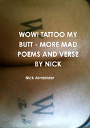 Wow! Tattoo My Butt - More Mad Poems and Verse by Nick