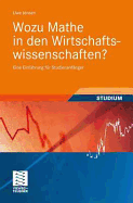 Wozu Mathe in Den Wirtschaftswissenschaften?: Eine Einfhrung Fr Studienanfnger