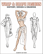 Wrap & Drape Fashion: History, Design & Drawing