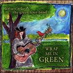 Wrap Me in Green - Katie Clarke and the Green River Band