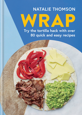 Wrap: Try the tortilla hack with over 80 quick and easy recipes - Thomson, Natalie