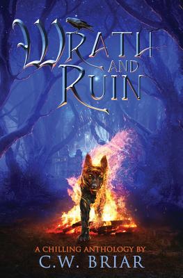 Wrath and Ruin: A Chilling Anthology - Briar, C W, and Ayers, Kip (Cover design by), and Franklin, Lindsay (Editor)