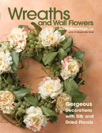 Wreaths and Wall Flowers: Gorgeous Decorations with Silk and Dried Flowers