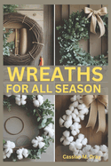 Wreaths for All Seasons: DIY Tutorials, Seasonal Themes, Holiday Decorations, Creative Wreath Techniques, Unique Materials, Budget-Friendly Tips, Eco-Friendly Designs, and 25 Beginner Projects