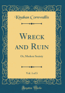 Wreck and Ruin, Vol. 1 of 3: Or, Modern Society (Classic Reprint)