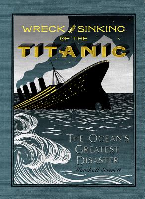 Wreck and Sinking of the Titanic: The Ocean's Greatest Disaster - Everett, Marshall