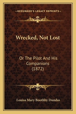 Wrecked, Not Lost: Or The Pilot And His Companions (1872) - Dundas, Louisa Mary Boothby