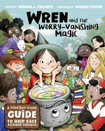 Wren and the Worry-Vanishing Magic: A Strategy-Filled Guide to Help Ease Anxious Feelings