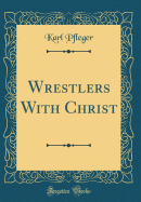 Wrestlers with Christ (Classic Reprint)