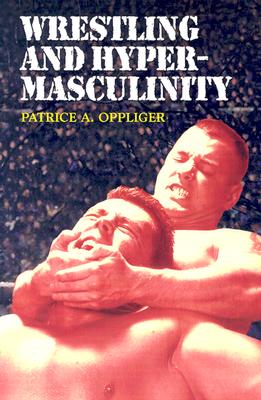 Wrestling and Hypermasculinity - Oppliger, Patrice A